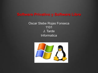 Software Privativo y Software Libre

      Oscar Stebe Rojas Fonseca
                  1101
                J. Tarde
              Informatica
 