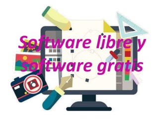 Software libre y
software gratis
 