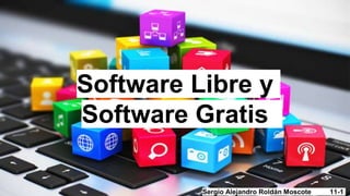 Software Libre y
Software Gratis
Sergio Alejandro Roldán Moscote 11-1
 