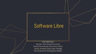 Software Libre
Estudiantes:
Nyrlan Jair Alcalá Caroma
María Fernanda Guerrero Porto
Javier Andrés Marrugo Pitalúa
Nicol Breiner Rodríguez Bidés
 