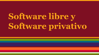 Software libre y
Software privativo
 