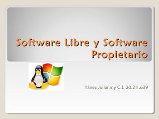 Software Libre y Software
Propietario
Yánez Julianmy C.I. 20.211.639

 