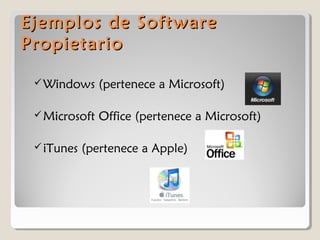 Ejemplos de Software
Propietario
 Windows

(pertenece a Microsoft)

 Microsoft

Office (pertenece a Microsoft)

 iTunes

(pertenece a Apple)

 