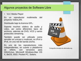 Algunos proyectos de Software Libre
● VLC Media Player
Es un reproductor multimedia del
proyecto VideoLAN.
Distribuido baj...
