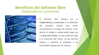 Beneficios del Software libre
(Independencia y autonomía)
 El software libre destaca por su
independencia y autonomía al ...
