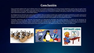 Conclusión
Como conclusión podemos decir que el software Libre en las comunidades Venezolanas y en el país es de gran impo...