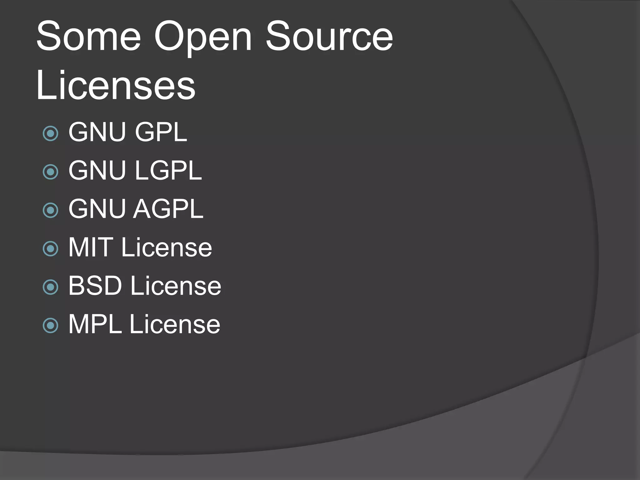 Some Open Source
Licenses
 GNU GPL
 GNU LGPL
 GNU AGPL
 MIT License
 BSD License
 MPL License
 