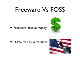 Freeware Vs FOSS

• Freeware- free in money

• FOSS- free as in freedom
 
