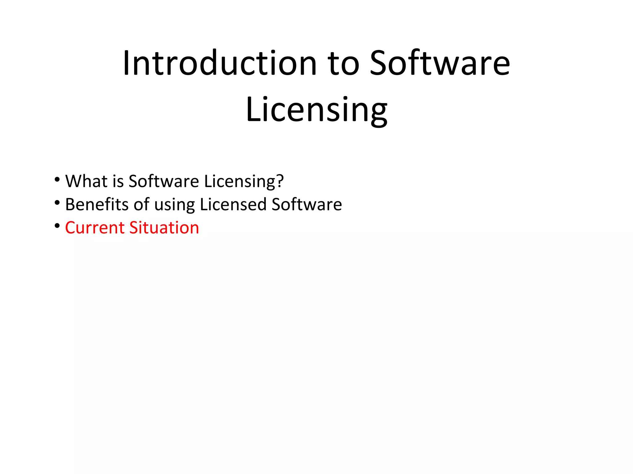 Introduction to Software
               Licensing
• What is Software Licensing?
• Benefits of using Licensed Software
• Current Situation
 
