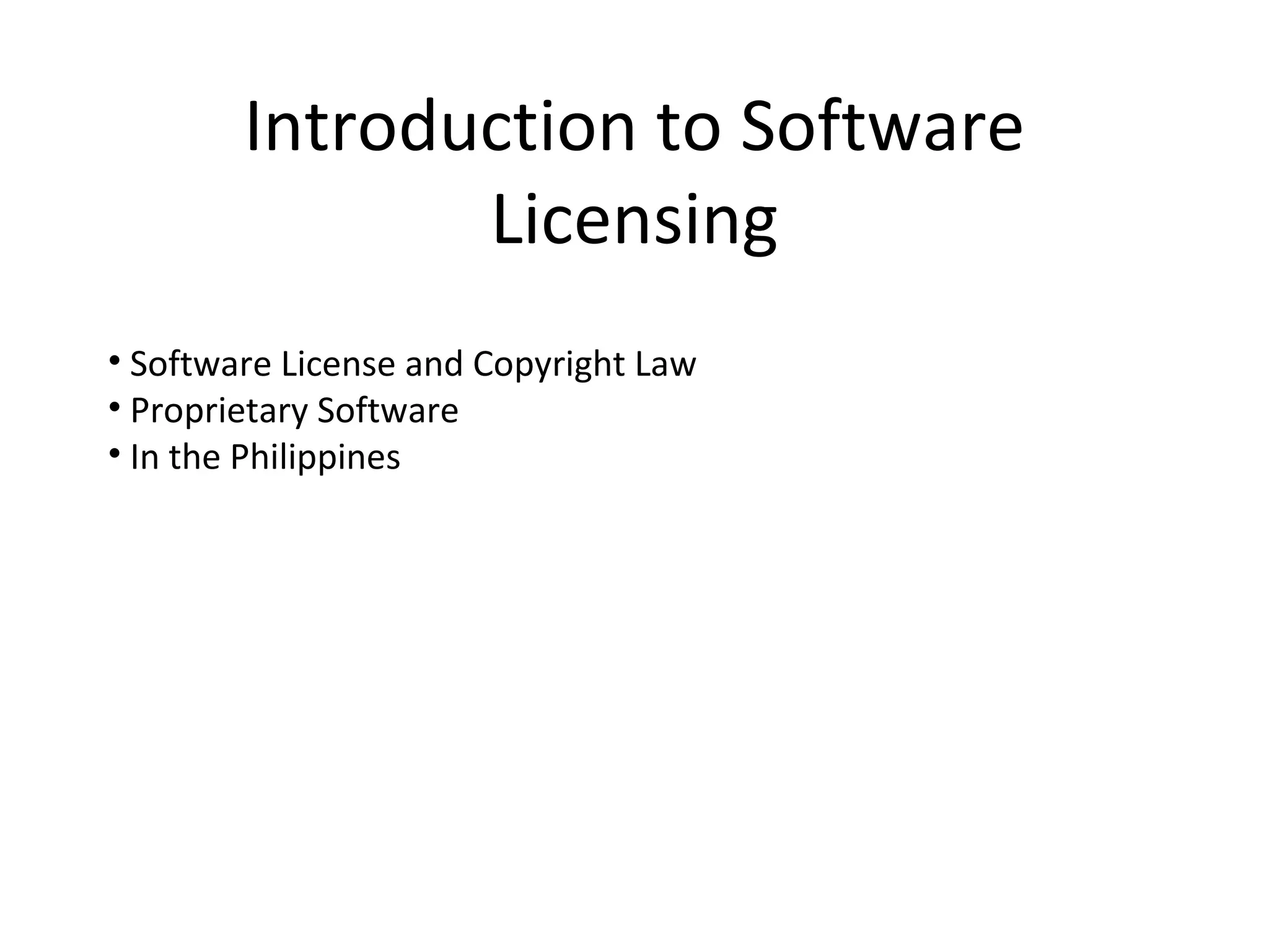Introduction to Software
               Licensing
• Software License and Copyright Law
• Proprietary Software
• In the Philippines
 