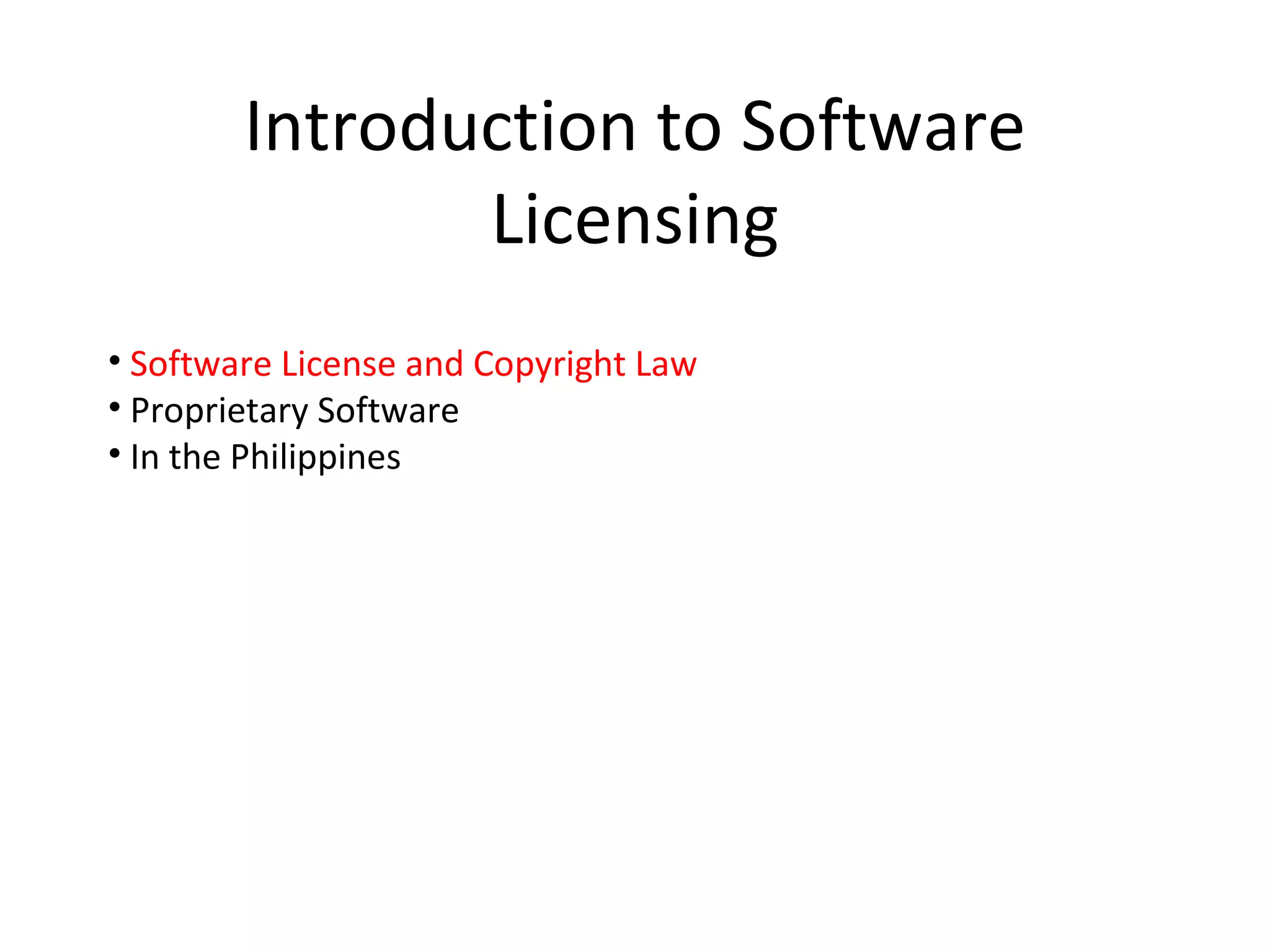 Introduction to Software
               Licensing
• Software License and Copyright Law
• Proprietary Software
• In the Philippines
 