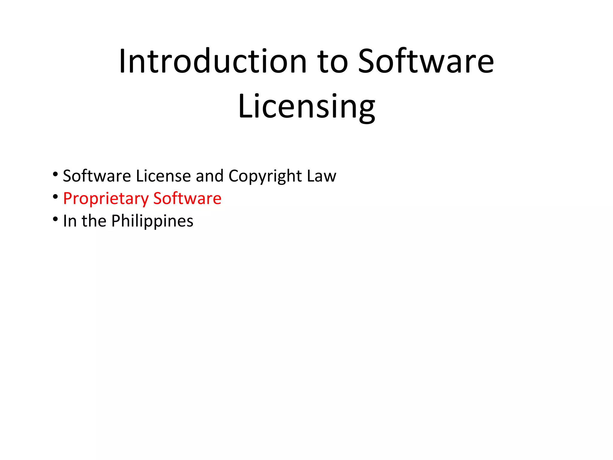 Introduction to Software
               Licensing
• Software License and Copyright Law
• Proprietary Software
• In the Philippines
 