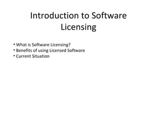 Introduction to Software
               Licensing
• What is Software Licensing?
• Benefits of using Licensed Software
• Current Situation
 