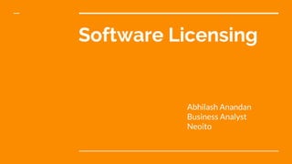 Software Licensing
Abhilash Anandan
Business Analyst
Neoito
 