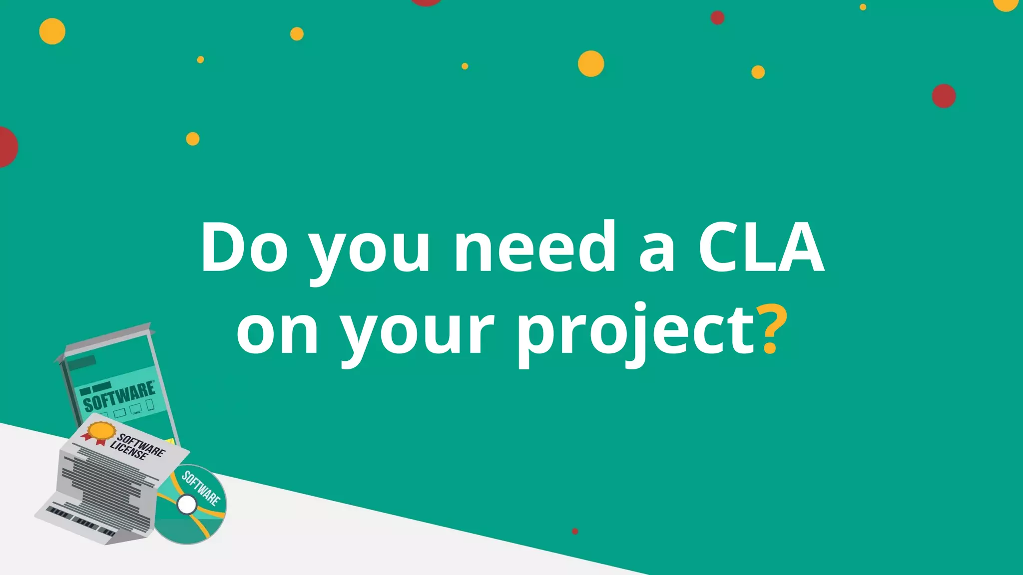 Do you need a CLA
on your project?
 