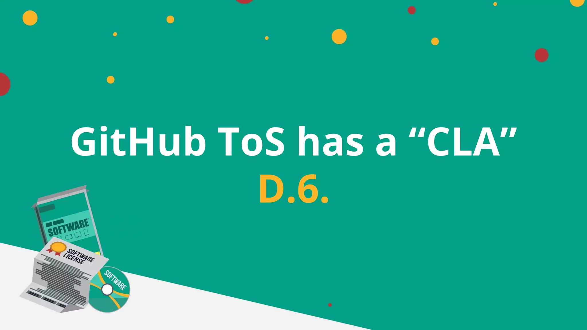 GitHub ToS has a “CLA”
D.6.
 