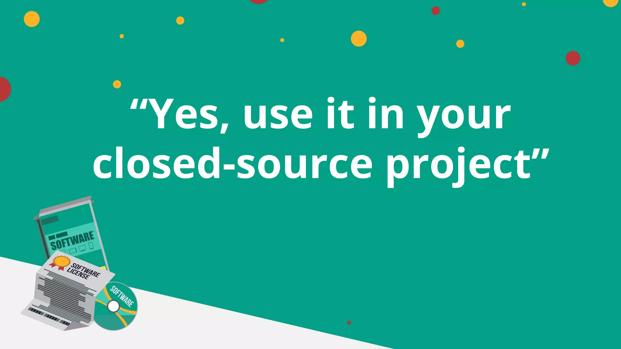 “Yes, use it in your
closed-source project”
 