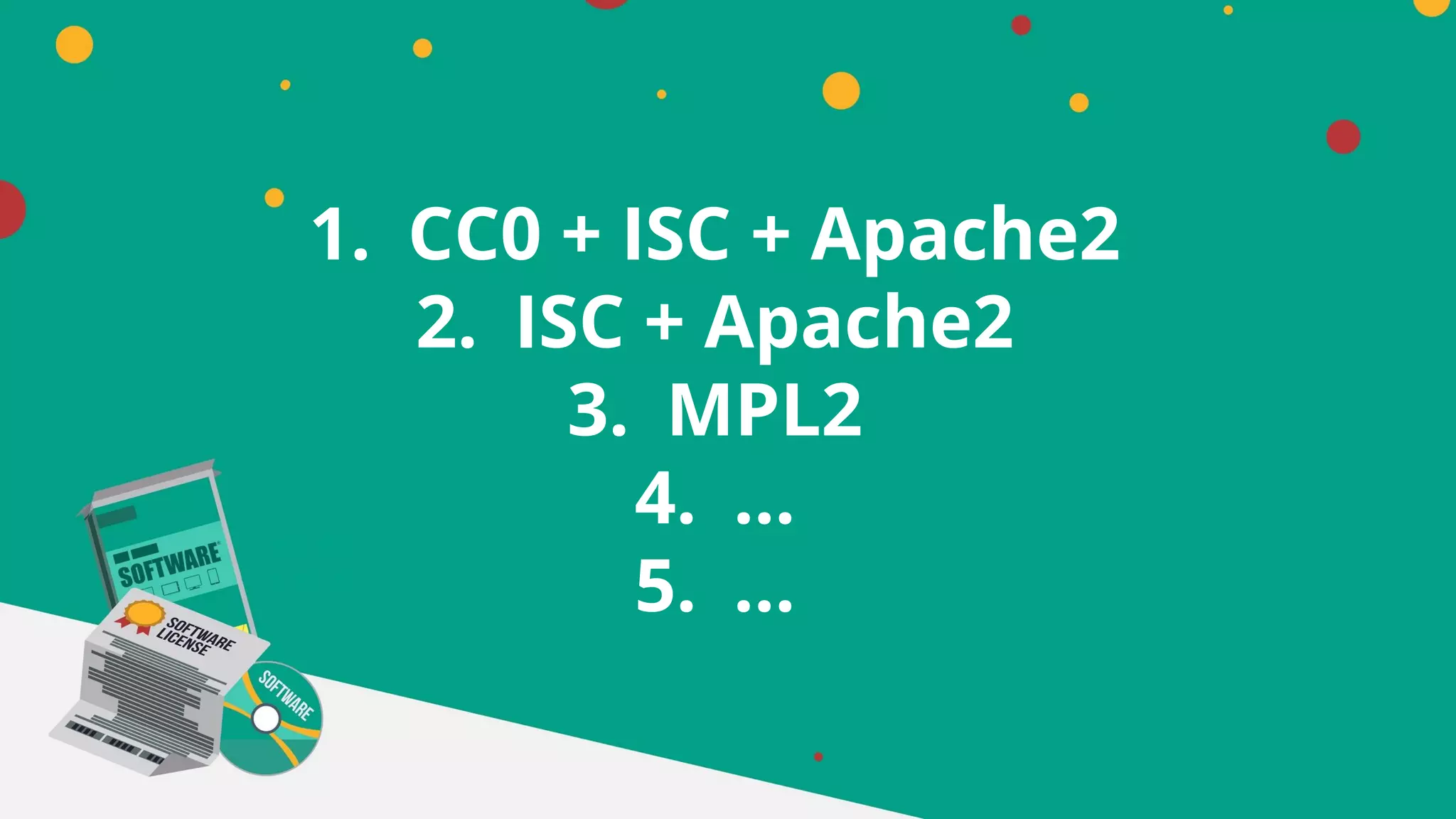 1. CC0 + ISC + Apache2
2. ISC + Apache2
3. MPL2
4. …
5. …
 