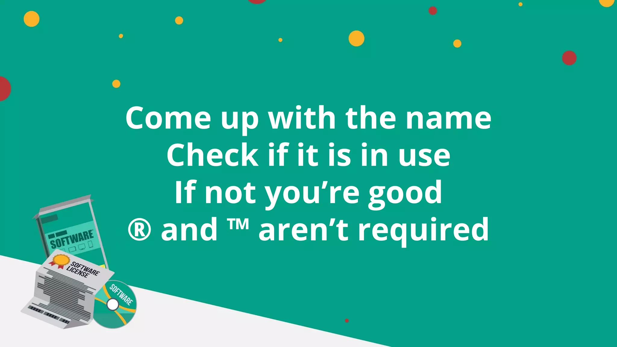 Come up with the name
Check if it is in use
If not you’re good
® and ™ aren’t required
 