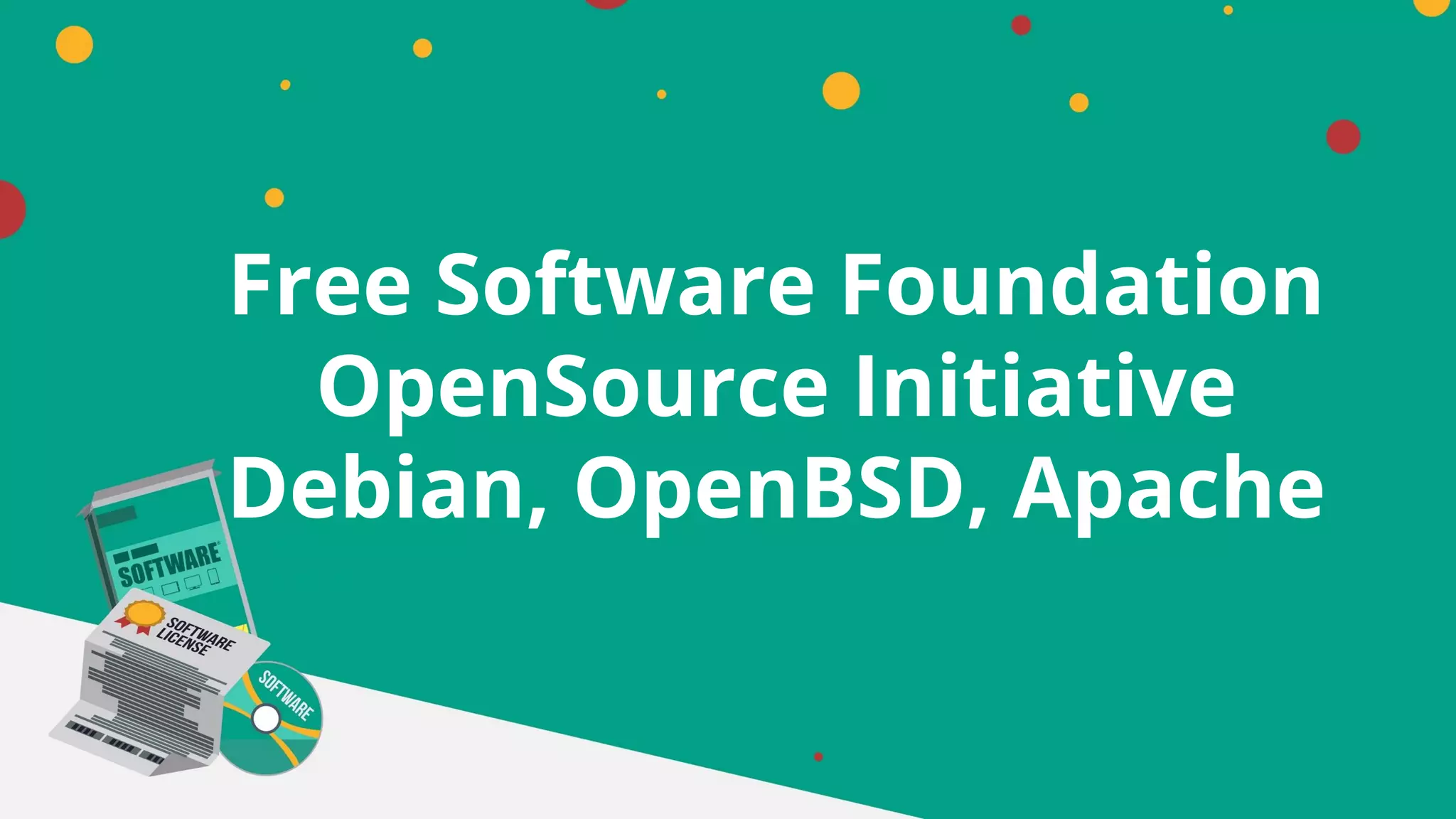 Free Software Foundation
OpenSource Initiative
Debian, OpenBSD, Apache
 