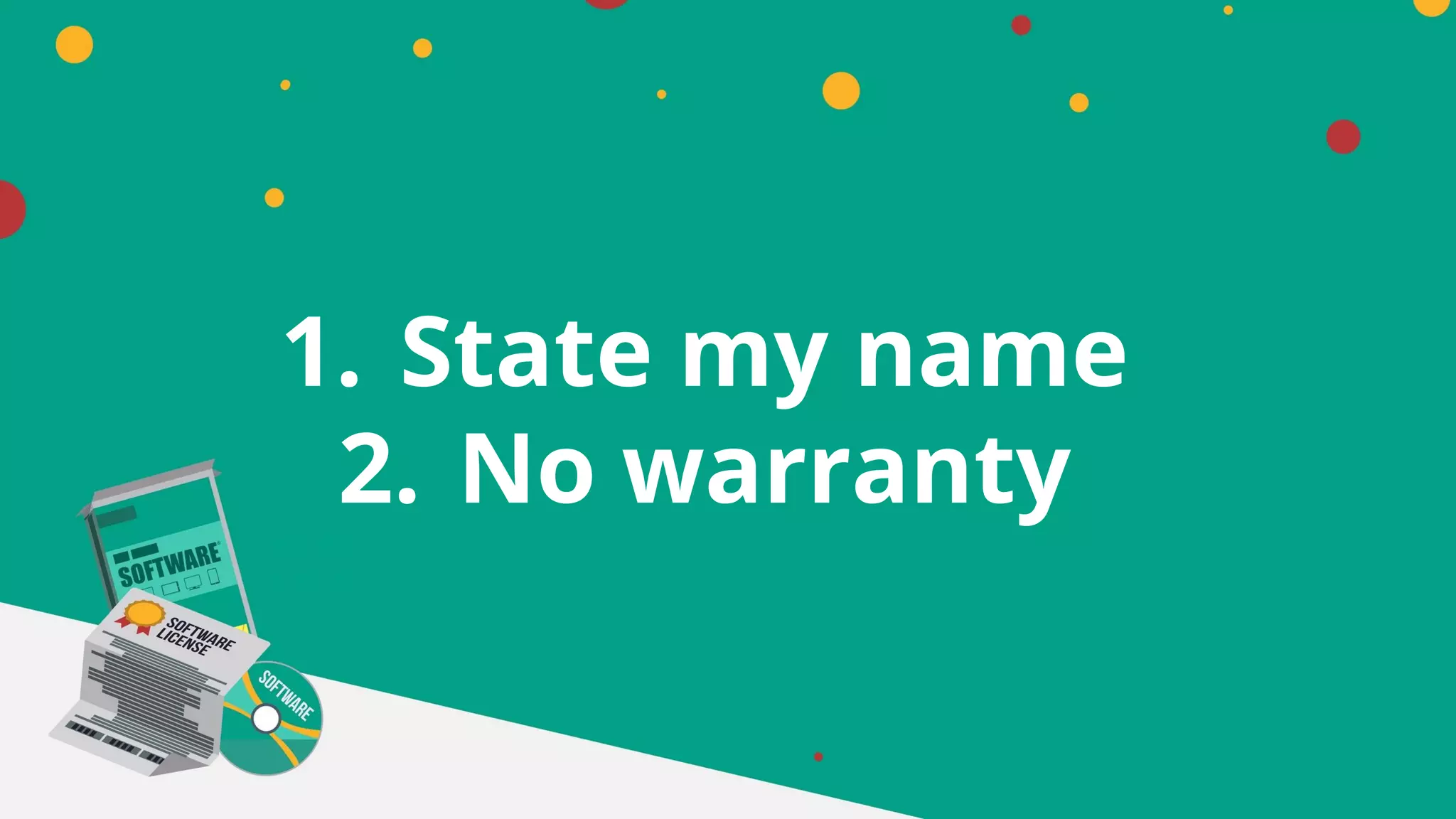 1. State my name
2. No warranty
 