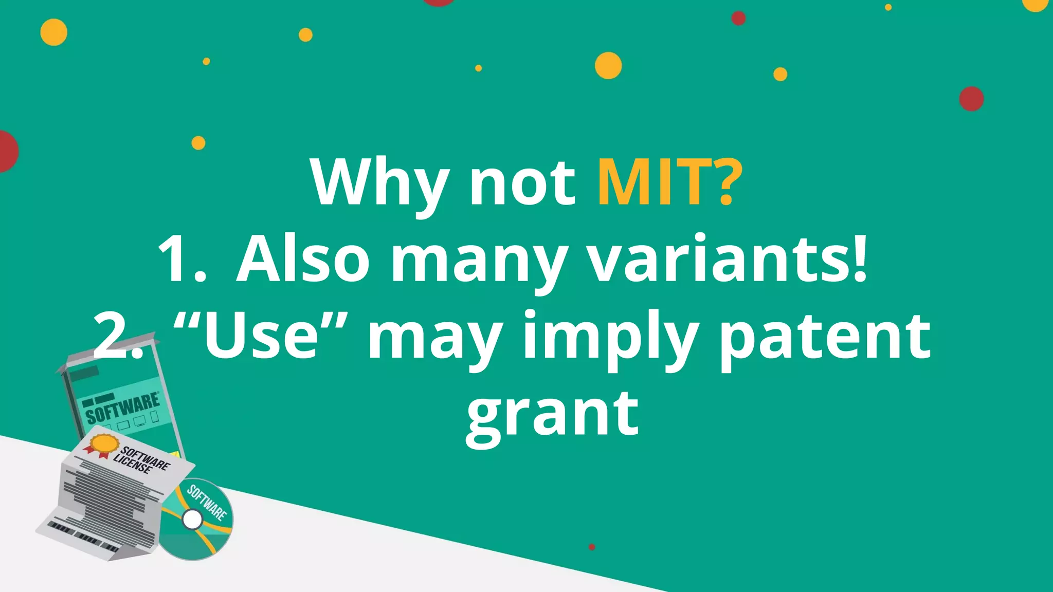 Why not MIT?
1. Also many variants!
2. “Use” may imply patent
grant
 