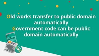 Old works transfer to public domain
automatically
Government code can be public
domain automatically
 