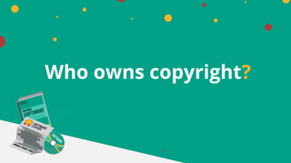 Who owns copyright?
 