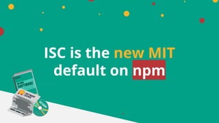 ISC is the new MIT
default on npm
 
