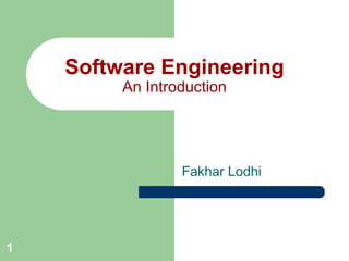 Software Engineering
An Introduction

Fakhar Lodhi

1

 