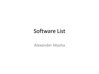 Software List
Alexander Masha
 
