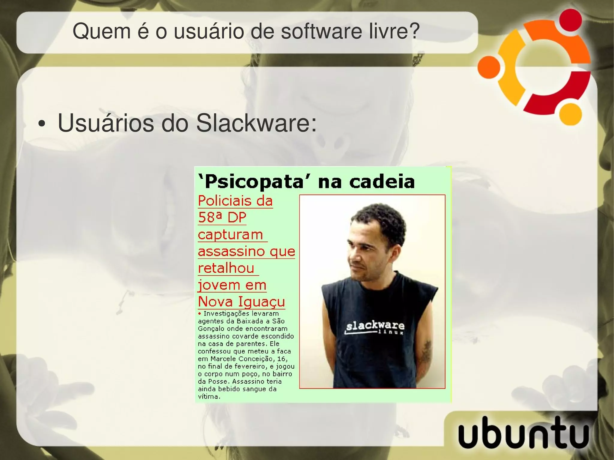 Quem é o usuário de software livre?



●   Usuários do Slackware:
 