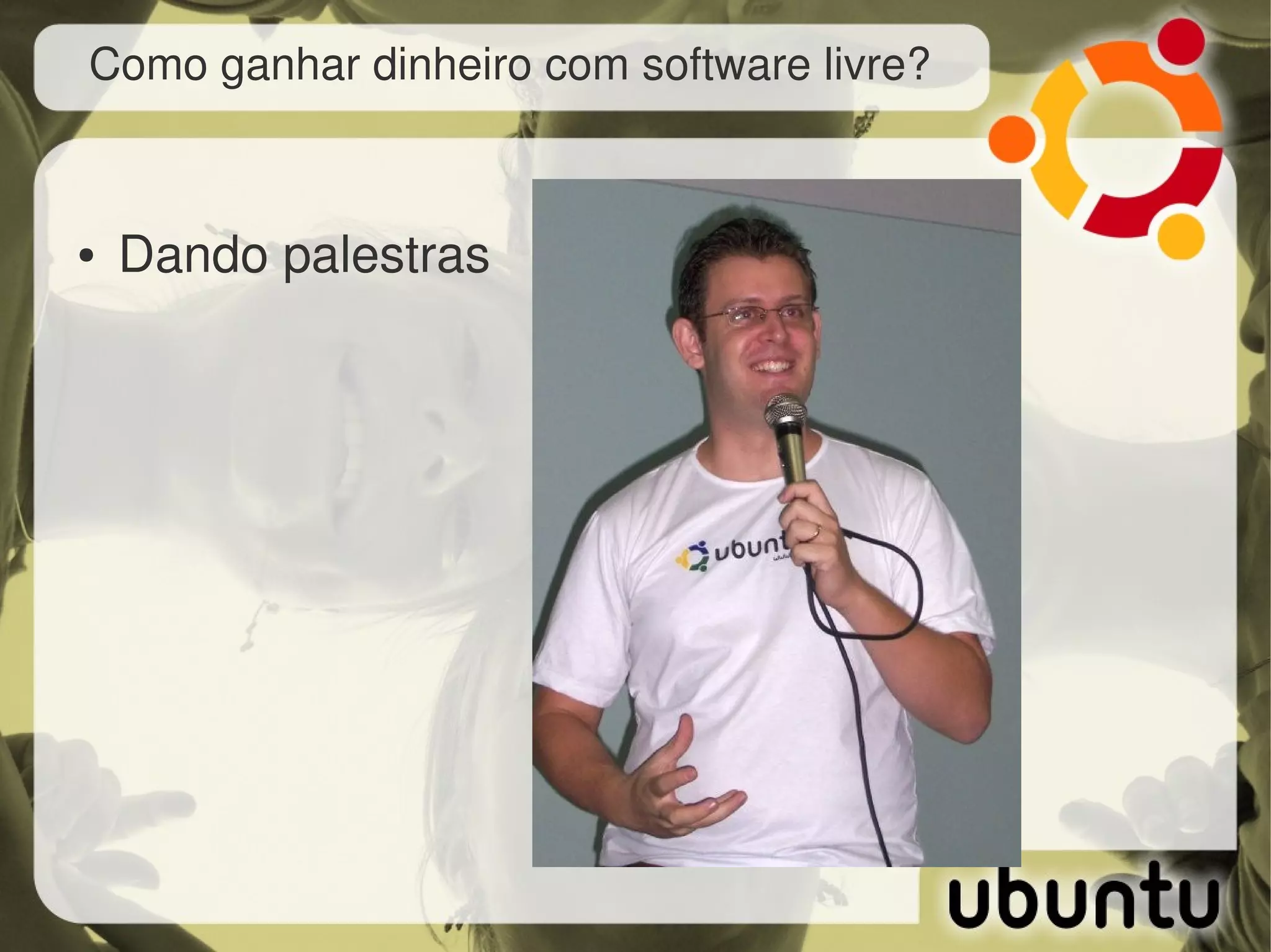 Como ganhar dinheiro com software livre?



●   Dando palestras
 