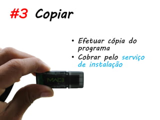 #3 Copiar
        • Efetuar cópia do
          programa
        • Cobrar pelo serviço
          de instalação
 