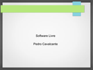 Software Livre

Pedro Cavalcante
 