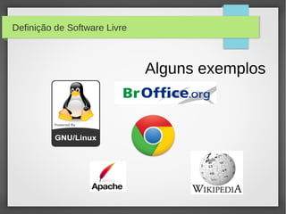Definição de Software Livre



                              Alguns exemplos
 