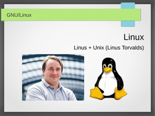 GNU/Linux



                                Linux
            Linus + Unix (Linus Torvalds)
 