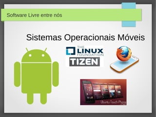 Software Livre entre nós



        Sistemas Operacionais Móveis
 