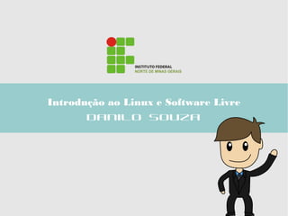 Introdução ao Linux e Software Livre
Danilo Souza
 