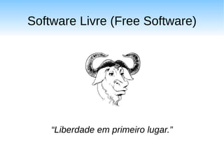 Software Livre (Free Software)




    “Liberdade em primeiro lugar.”
 