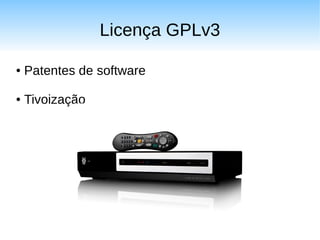 Licença GPLv3

●   Patentes de software

●   Tivoização
 