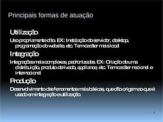Quer e vai ver o software livre em tudo quanto é canto: celular, televisão, netbook, GPS/dispositivos para carro, Totem, dispositivos para entretenimento (jogos, players de media ipad alike, geladeiras, churrasqueiras, etc) 