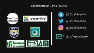 José Roberto da Costa Ferreira
@JosehRoberto
@JosehRoberto
@JosehRoberto
bit.ly/josehroberto
 
