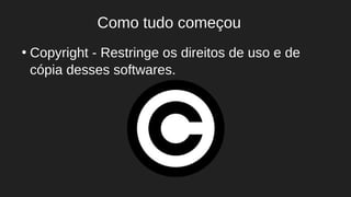 ●
Copyright - Restringe os direitos de uso e de
cópia desses softwares.
Como tudo começou
 
