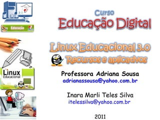 Professora Adriana Sousa [email_address] Inara Marli Teles Silva [email_address]   2011 