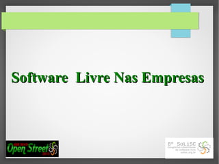 Software Livre Nas EmpresasSoftware Livre Nas Empresas
 
