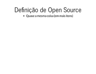 De nição de Open Source
Quase amesmacoisa(em mais itens)
 