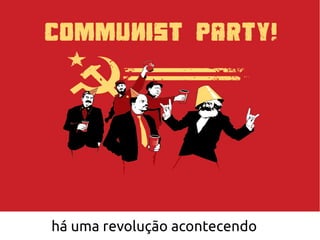 há uma revolução acontecendo
 