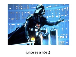 junte se a nós :)
 