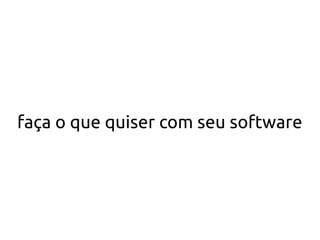 faça o que quiser com seu software
 